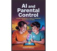 Ai and Parental Control: A Guide to Managing AI’s Impact on Adolescent Development and Safety