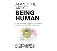 AI and the Art of Being Human: A practical guide to thriving with AI while rediscovering yourself in the process