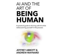 AI and the Art of Being Human A practical guide to thriving with AI while rediscovering yourself in the process - Jeffrey Abbott - Waymark Works Publishing - ebook (ePub) - Livre