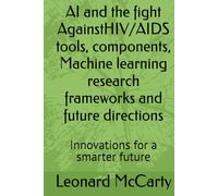 AI and the fight AgainstHIV/AIDS tools, components, Machine learning research frameworks and future directions: Innovations for a smarter future