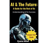 AI and the Future: A Guide for the Rest of Us: Understanding Artificial Intelligence, AI Assistants, Prompts and Prompt Engineering