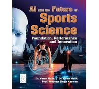 AI and the Future of Sports Science: Foundation, Performance and Innovation (An Essential Resource for Physical Education and Sports Science Professionals)