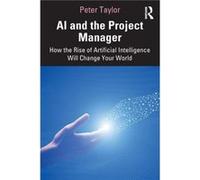 AI and the Project Manager Taylor, Peter (Head of Global PMO, Aptos Retail, UK) (Auteur)