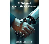 AI and You: Adapt, Thrive, Evolve: How to Stay Relevant and Resilient in an AI-Driven World