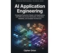 AI Application Engineering: Designing Production-Ready LLM Applications with RAG, Structured Generation, Evaluation, Reliability and Scalable Architecture