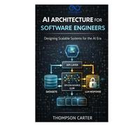 AI Architecture for Software Engineers: Designing Scalable Systems for the AI Era