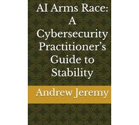 AI Arms Race: A Cybersecurity Practitioner’s Guide to Stability