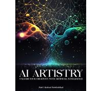 AI ARTISTRY: UNLEASH YOUR CREATIVITY WITH ARTIFICIAL INTELLIGENCE