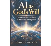 AI as God's Will: Causation and the Rise of Machine Intelligence