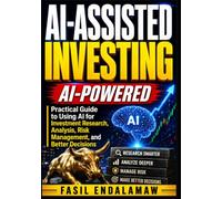 AI-ASSISTED INVESTING: AI-POWERED Practical Guide to Using AI for Investment Research, Analysis, Risk Management, and Better Decisions