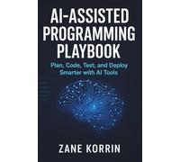 AI-Assisted Programming Playbook: Plan, Code, Test, and Deploy Smarter with AI Tools