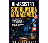 AI-ASSISTED SOCIAL MEDIA MANAGEMENT: A Practical Guide to AI-Powered Content Creation, Social Media Strategy, Audience Growth, Marketing Automation, Analytics, and Brand Building