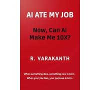 AI ATE MY JOB : Now, Can AI Make Me 10X?: Reskilling, Personal Growth, and Thriving in the Future of Work: An AI Career Guide to Overcoming Job Loss and Building New Skills