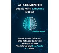 AI-Augmented Coding with Language Models: Boost Productivity and Ship Reliable Code with Prompt-to-Code Workflows and Real-World CLI Tools