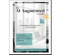 AI-Augmented Leader: A Workbook for Ethical Integration & Strategic Insight