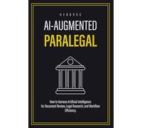 AI-Augmented Paralegal: How to Harness Artificial Intelligence for Document Review, Legal Research, and Workflow Efficiency.