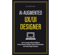 AI-Augmented UX/UI Designer: How to Leverage Artificial Intelligence for User Behavior Prediction, Interface Personalization, and Product Design Innovation.