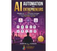 AI Automation for Entrepreneurs: Claude and n8n Automation Strategies to Build Real Business Workflows and Save Time, Effort and Cost