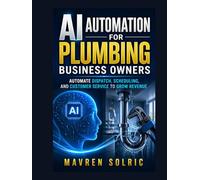 AI Automation for Plumbing Business Owners: Automate Dispatch, Scheduling, and Customer Service to Grow Revenue