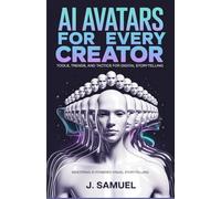 AI Avatars for Every Creator: Tools, Trends, and Tactics for Digital Storytelling