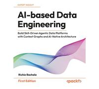 AI-based Data Engineering Build Skill-Driven Agentic Data Platforms with Context Graphs and AI-Native Architecture - Richie Bachala - Packt Publishing - ebook (ePub) - Livre