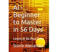 AI - Beginner to Master in 56 Days: Learn or be Run Over