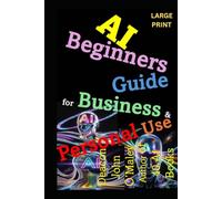 AI Beginners Guide For Business & Personal Use