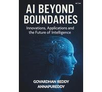 AI Beyond Boundaries: Innovations, Applications and the Future of Intelligence