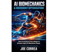 AI Biomechanics & Movement Optimization: How AI Analyzes Every Motion to Prevent Injury & Maximize Power