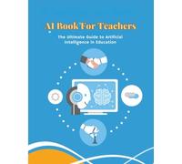 AI Book for Teachers: The Ultimate Guide to Artificial Intelligence in Education: Discover smart classrooms, personalized learning, adaptive systems, ... education technology in one essential guide