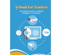 AI Book for Teachers: The Ultimate Guide to Artificial Intelligence in Education: Discover smart classrooms, personalized learning, adaptive systems, ... education technology in one essential guide