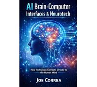AI Brain-Computer Interfaces & Neurotech: How Technology Connects Directly to the Human Mind