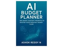 AI Budget Planner: 365 Smart ChatGPT Prompts to Master Your Monthly Money Flow: Daily AI-powered prompts to help you plan smart, spend wisely, save consistently, and stay in control of your finances