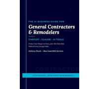 AI Business Guide for General Contractors & Remodelers: How to Use ChatGPT, Claude, and Other AI Tools to Win More Bids, Handle Change Orders Without the Fight, and Protect Your Margin on Every Job
