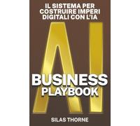 AI BUSINESS PLAYBOOK: Il sistema per costruire imperi digitali con l’Intelligenza Artificiale