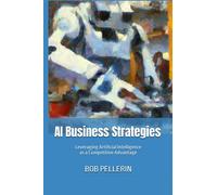 AI Business Strategies: Leveraging Artificial Intelligence as a Competitive Advantage