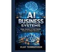 AI Business Systems: Design, Automate, and Scale Profitable Ventures with Intelligent Infrastructure