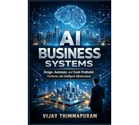 AI Business Systems: Design, Automate, and Scale Profitable Ventures with Intelligent Infrastructure