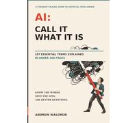 AI: Call It What It Is: 187 Essential Terms Explained in Under 100 Pages