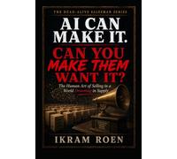 AI CAN MAKE IT. CAN YOU MAKE THEM WANT IT?: The Human Art of Selling in a World Drowning in Supply