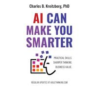AI Can Make You Smarter: Practical Skills. Sharper Thinking. Business Value.