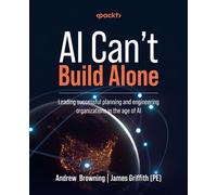 AI Can't Build Alone Leading successful planning and engineering organizations in the age of AI - Andrew Browning - Packt Publishing - ebook (ePub) - Livre