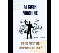 AI Cash Machine: Making Money with Artificial Intelligence