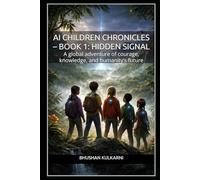 AI Children Chronicles - Book 1: Hidden Signal: A global adventure of courage, knowledge, and humanity’s future