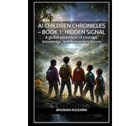AI Children Chronicles - Book 1: Hidden Signal: A global adventure of courage, knowledge, and humanity’s future