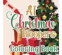 AI Christmas Bloopers Coloring Book: A Family-Friendly Festive Collection of Artificial Intellegent’s Funniest Slip-Ups Creating Hours of Fun for Young and Old Alike