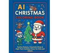 AI Christmas Coloring Book: A Hilarious and Wholesome Sci-Fi Christmas Adventure Featuring Santa Bots, Reindeer Drones, and Cyber Elves - Perfect for Holiday Gifting