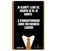 AI Clarity: LLMs vs. Agentic AI vs. AI Agents - A Straightforward Guide for Business Leaders