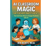 AI Classroom Magic for Teachers and Students: Fun and Easy Ways to Engage Students with AI