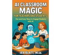 AI Classroom Magic for Teachers and Students: Fun and Easy Ways to Engage Students with AI